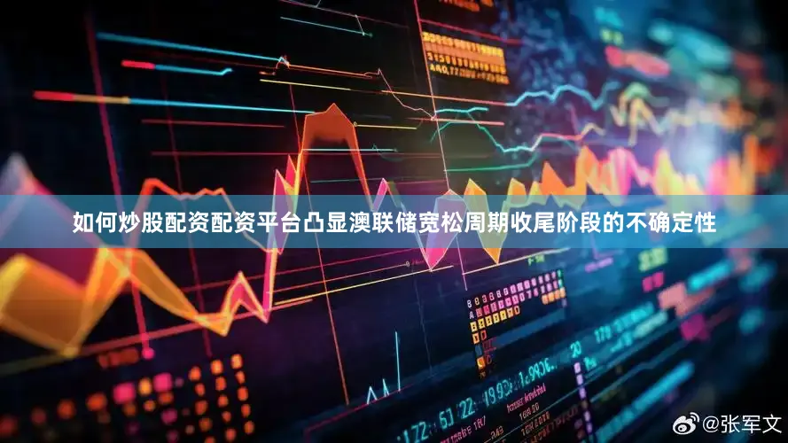 如何炒股配资配资平台凸显澳联储宽松周期收尾阶段的不确定性