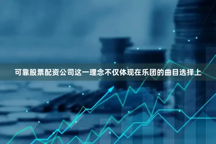 可靠股票配资公司这一理念不仅体现在乐团的曲目选择上