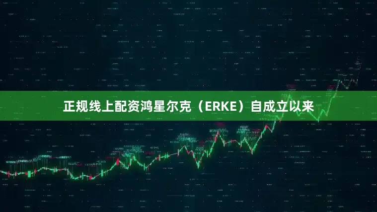 正规线上配资鸿星尔克（ERKE）自成立以来