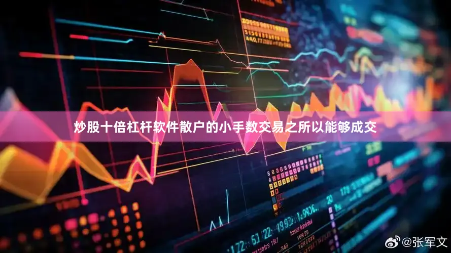 炒股十倍杠杆软件散户的小手数交易之所以能够成交