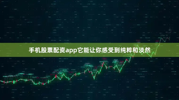 手机股票配资app它能让你感受到纯粹和淡然