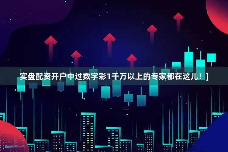 实盘配资开户中过数字彩1千万以上的专家都在这儿！]