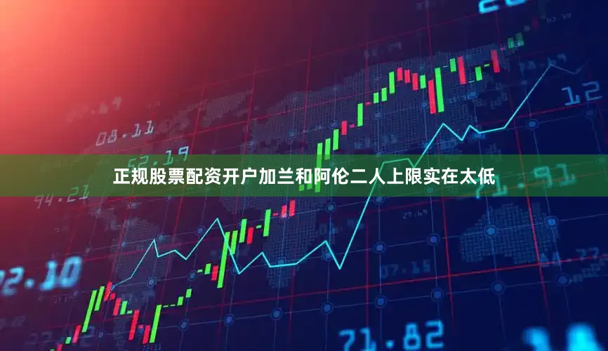 正规股票配资开户加兰和阿伦二人上限实在太低