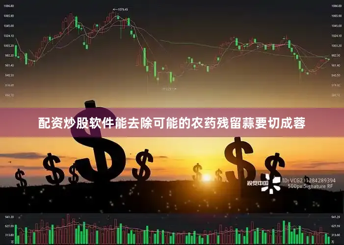 配资炒股软件能去除可能的农药残留蒜要切成蓉