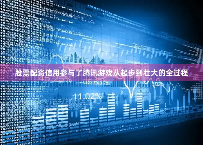 股票配资信用参与了腾讯游戏从起步到壮大的全过程